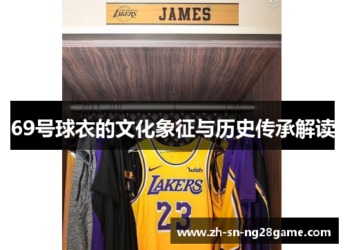 69号球衣的文化象征与历史传承解读 69号球衣的文化象征与历史传承解读