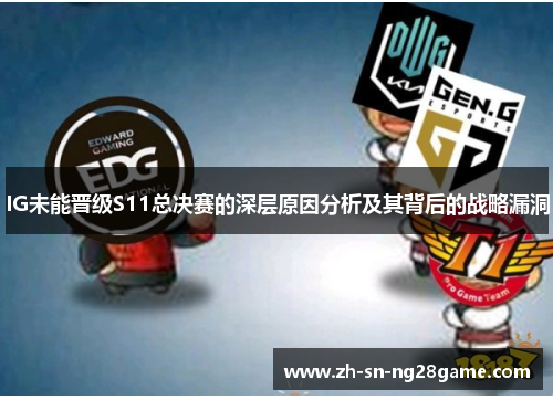 IG未能晋级S11总决赛的深层原因分析及其背后的战略漏洞 IG未能晋级S11总决赛的深层原因分析及其背后的战略漏洞