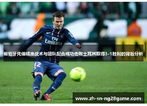 葡萄牙凭借精准战术与团队配合成功击败土耳其取得3-1胜利的背后分析
