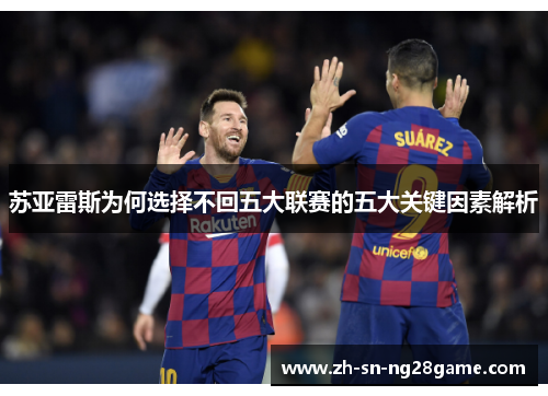 苏亚雷斯为何选择不回五大联赛的五大关键因素解析 苏亚雷斯为何选择不回五大联赛的五大关键因素解析
