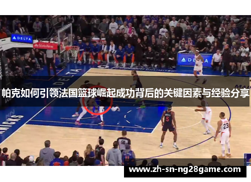 帕克如何引领法国篮球崛起成功背后的关键因素与经验分享 帕克如何引领法国篮球崛起成功背后的关键因素与经验分享