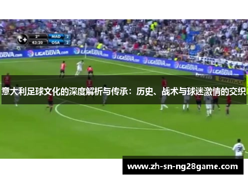 意大利足球文化的深度解析与传承:历史、战术与球迷激情的交织 意大利足球文化的深度解析与传承:历史、战术与球迷激情的交织