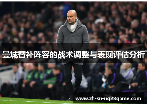 曼城替补阵容的战术调整与表现评估分析