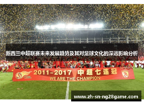 新西兰中超联赛未来发展趋势及其对足球文化的深远影响分析