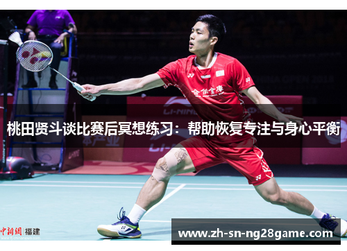 桃田贤斗谈比赛后冥想练习:帮助恢复专注与身心平衡 桃田贤斗谈比赛后冥想练习:帮助恢复专注与身心平衡