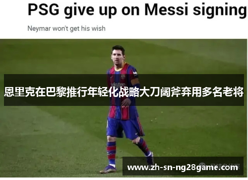 恩里克在巴黎推行年轻化战略大刀阔斧弃用多名老将