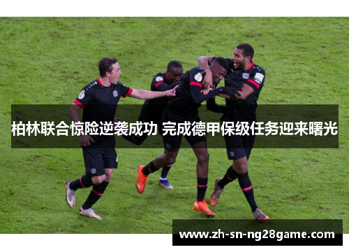 柏林联合惊险逆袭成功 完成德甲保级任务迎来曙光