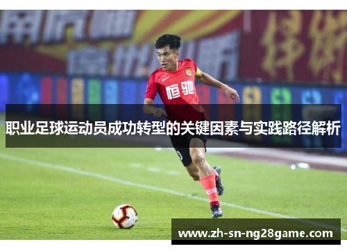 职业足球运动员成功转型的关键因素与实践路径解析