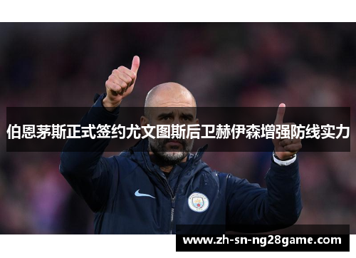 伯恩茅斯正式签约尤文图斯后卫赫伊森增强防线实力 伯恩茅斯正式签约尤文图斯后卫赫伊森增强防线实力